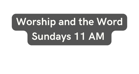 Worship and the Word Sundays 11 AM